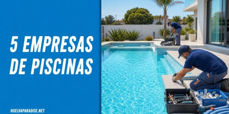 5 empresas de piscinas en Huelva